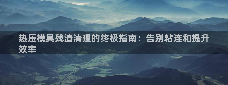 易倍申不良反应：热压模具残渣清理的终极指南：告别粘连和提